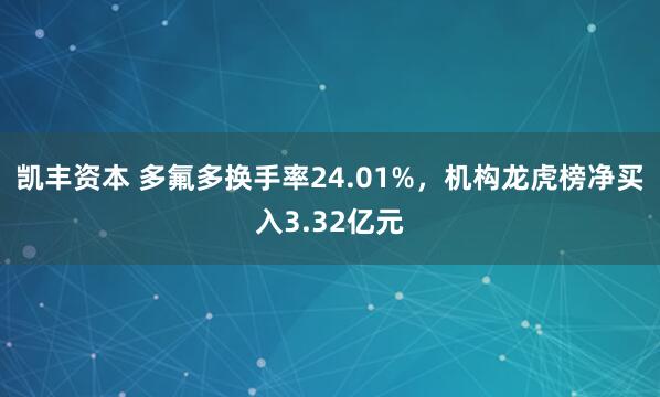 凯丰资本 多氟多换手率24.01%,机构龙虎榜净买入3.32亿元