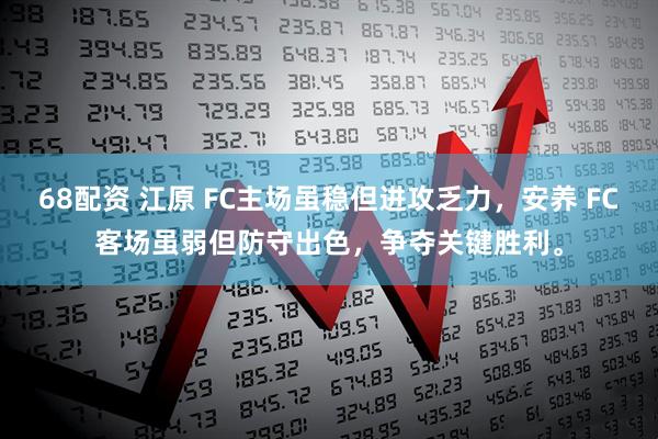 68配资 江原 FC主场虽稳但进攻乏力,安养 FC客场虽弱但防守出色,争夺关键胜利。